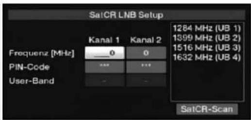 SatCR LNB Setup Frequenz [MHz] 0 0 PIN-Code *** *** User-Band - - 1284 MHz (UB 1) 1399 MHz (UB 2) 1516 MHz (UB 3) 1632 MHz (UB 4) SatCR-Scan