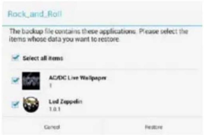 Rock_and_Roll The backup file contains these applications. Please select the items whose data you want to restore. ✓ Select all items ✓ AC/DC Live Wallpaper 1 ✓ Led Zeppelin 1.0.1 Cancel Restore