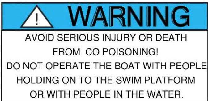 WARNING AVOID SERIOUS INJURY OR DEATH FROM CO POISONING! DO NOT OPERATE THE BOAT WITH PEOPLE HOLDING ON TO THE SWIM PLATFORM OR WITH PEOPLE IN THE WATER.