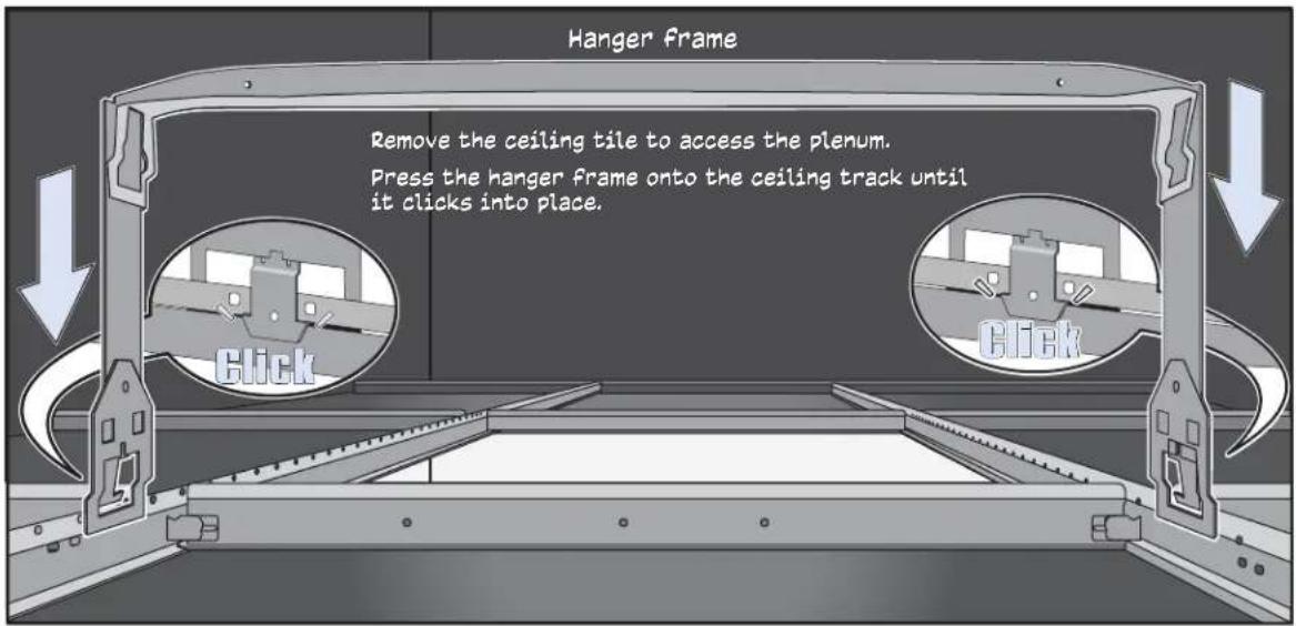Hanger frame Remove the ceiling tile to access the plenum. Press the hanger frame onto the ceiling track until it clicks into place. Click Click