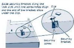 dualde security brakes along the lock slot until the screw holes align. Clip and the end of low bracket slide under the clip. Security screw Security brackets