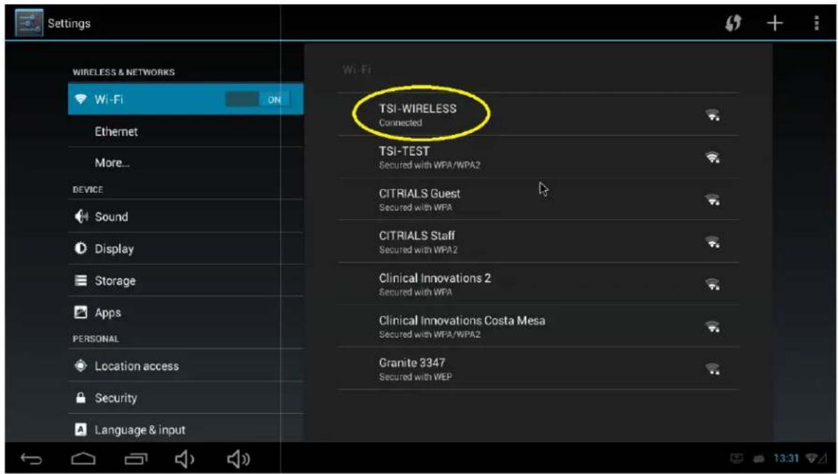 Settings WIRELESS & NETWORKS Wi-Fi ON Ethernet More... DEVICE Sound Display Storage Apps PERSONAL Location access Security Language & input TSI-WIRELESS Connected TSI-TEST Secured with WPA /WPA2 CITRIALS Guest Secured with WPA CITRIALS Staff Secured with WPA2 Clinical Innovations 2 Secured with WPA Clinical Innovations Costa Mesa Secured with WPA/WPA2 Granite 3347 Secured with WEP