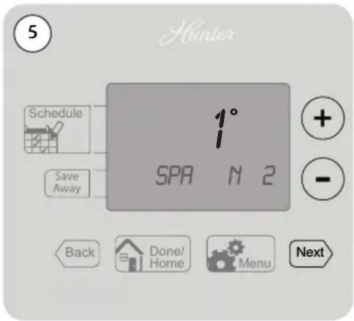 Hunter 5 Schedule Save Away 1° SPA N 2 + - Back Done/ Home Menu Next