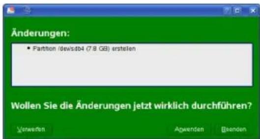 Änderungen: • Fartition /dew/sdb4 (7.8 GB) erstellen Wollen Sie die Änderungen jetzt wirklich durchführen? Verwerfen Apwenden Beenden