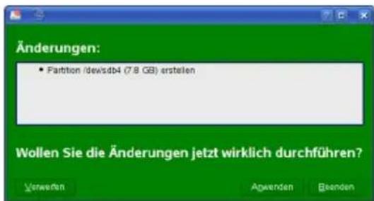 Änderungen: • Partition /dew/sdb4 (7.8 GB) erstellen Wollen Sie die Änderungen jetzt wirklich durchführen? Verwecken Apwenden Beenden