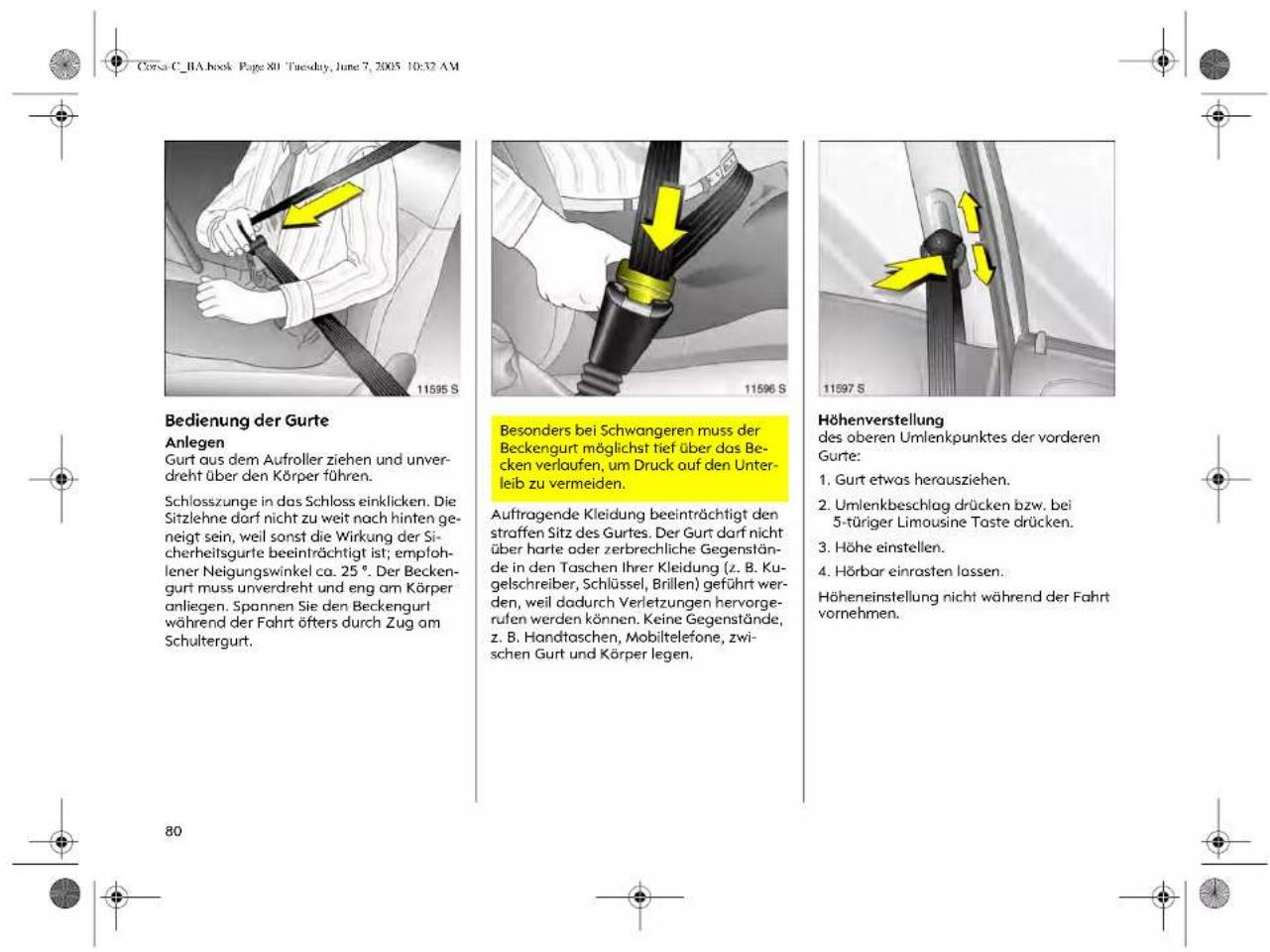 Corsa C_1A.book Page 801 Tuesday, June 7, 2005 10:32 AM Bedienung der Gurte Anlegen Gurt aus dem Aufroller ziehen und unverdreht über den Körper führen. Schlosszunge in das Schloss einklicken. Die Sitzlehne dort nicht zu weit nach hinten gezeigt sein, weil sonst die Wirkung der Sicherheitsgurte beeinträchtigt ist; empfohlener Neigungswinkel ca. 25 °. Der Beckengurt muss unverdreht und eng am Körper anliegen. Spannen Sie den Beckengurt während der Fahrt öfters durch Zug am Schultergurt. Besonders bei Schwangeren muss der Beckengurt möglichst tief über das Becken verlaufen, um Druck auf den Unterleib zu vermeiden. Auftragende Kleidung beeinträchtigt den straffen Sitz des Gurtes. Der Gurt darf nicht über harte oder zerbrechliche Gegenstände in den Taschen Ihrer Kleidung (z. B. Kugelschreiber, Schlüssel, Brillen) geführt werden, weil dadurch Verletzungen hervorge-rufen werden können. Keine Gegenstände, z. B. Handtaschen, Mobiltelefone, zwischen Gurt und Körper legen. Höhenverstellung des oberen Umlenkpunktes der vorderen Gurte: 1. Gurt etwas herausziehen. 2. Umlenkbeschlag drücken bzw. bei 5-türiger Limousine Taste drücken. 3. Höhe einstellen. 4. Hörbar einrasten lassen. Höheneinstellung nicht während der Fahrt vornehmen.