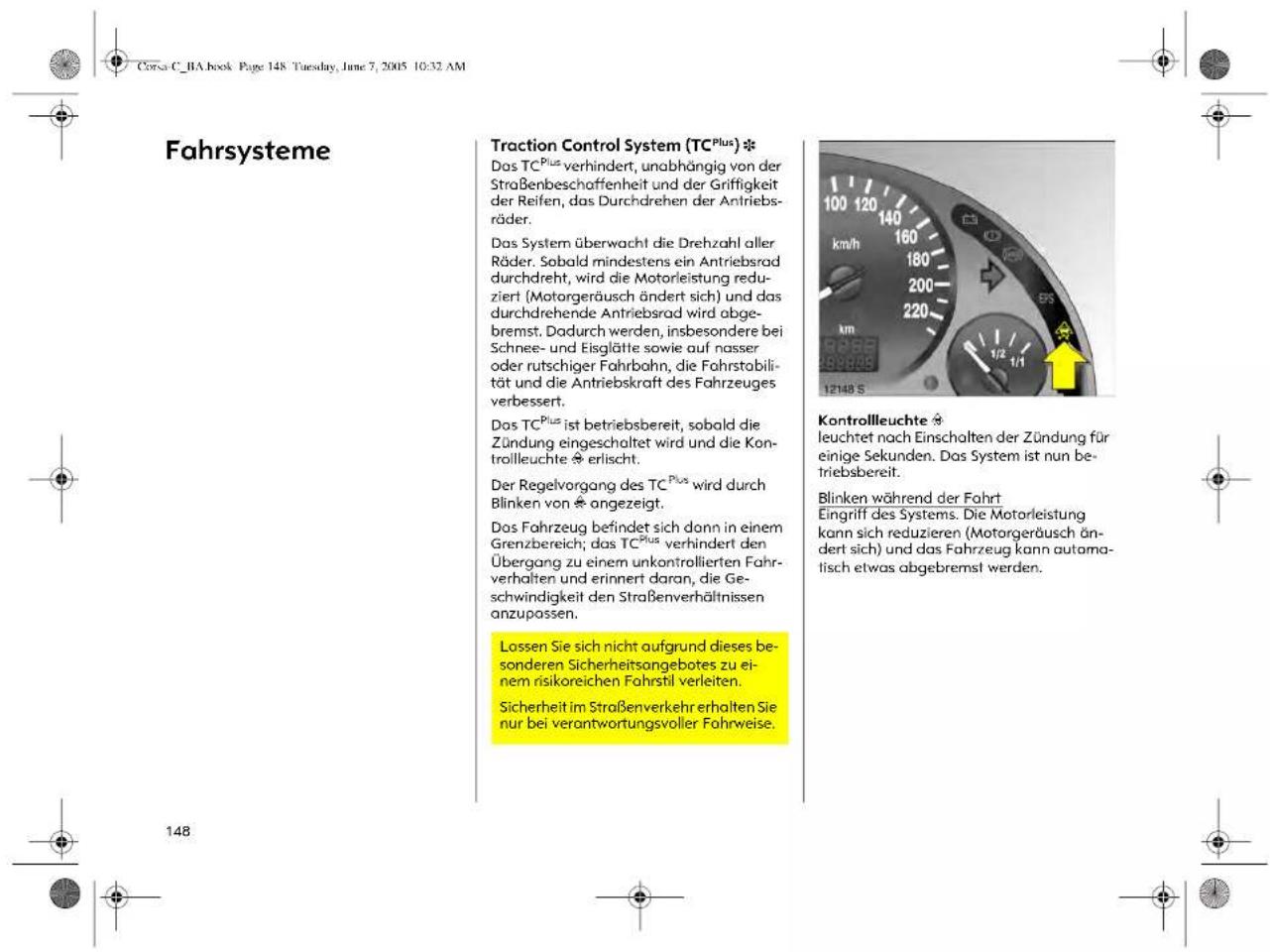 Fahrsysteme Traction Control System (TCPlus) * Das TCPlus verhindert, unabhängig von der Straßenbeschaffenheit und der Griffigkeit der Reifen, das Durchdrehen der Antriebsräder. Das System überwacht die Drehzahl aller Räder. Sobald mindestens ein Antriebsrad durchdreht, wird die Motorleistung reduziert (Motorgeräusch ändert sich) und das durchdrehende Antriebsrad wird abgebremst, Dadurch werden, insbesondere bei Schnee- und Eisglätte sowie auf nasser oder rutschiger Fahrbohn, die Fahrstabilität und die Antriebskraft des Fahrzeuges verbessert. Das TCPlus ist betriebsbereit, sobald die Zündung eingeschaltet wird und die Kontrollleuchte erlischt. Der Regelvorgang des TCPlus wird durch Blinken von angezeigt. Das Fahrzeug befindet sich dann in einem Grenzbereich; das TCPlus verhindert den Übergang zu einem unkontrollierten Fahrverhalten und erinnert daran, die Geschwindigkeit den Straßenverhältnissen anzupassen. Lossen Sie sich nicht aufgrund dieses besonderen Sicherheitsangebotes zu einem risikoreichen Fahrstil verleiten. Sicherheit im Straßenverkehr erhalten Sie nur bei verantwortungsvoller Fahrweise.