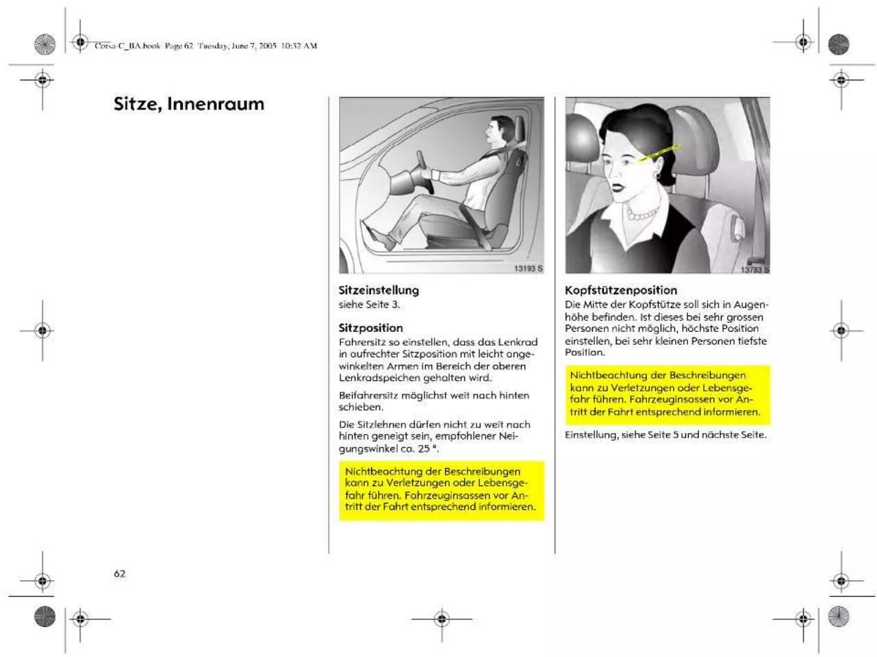 Sitzze, Innenraum Sitzeinstellung siehe Seite 3. Sitzposition Fahrersitz so einstellen, dass das Lenkrad in aufrechter Sitzposition mit leicht ange- winkelten Armen im Bereich der oberen Lenkradspeichen gehalten wird. Beifahrersitz möglichst weit nach hinten schieben. Die Sitzlehnen dürfen nicht zu weit nach hinten geneigt sein, empfohlener Nei- gungswinkel ca. 25 °. Nichtbeachtung der Beschreibungen kann zu Verletzungen oder Lebensge- fahr führen. Fahrzeuginsassen vor An- tritt der Fahrt entsprechend informieren. Kopfstützenposition Die Mitte der Kopfstütze soll sich in Augen- höhe befinden. Ist dieses bei sehr grossen Personen nicht möglich, höchste Position einstellen, bei sehr kleinen Personen tiefste Position. Nichtbeachtung der Beschreibungen kann zu Verletzungen oder Lebensge- fahr führen. Fahrzeuginsassen vor An- tritt der Fahrt entsprechend informieren. Einstellung, siehe Seite 5 und nächste Seite.