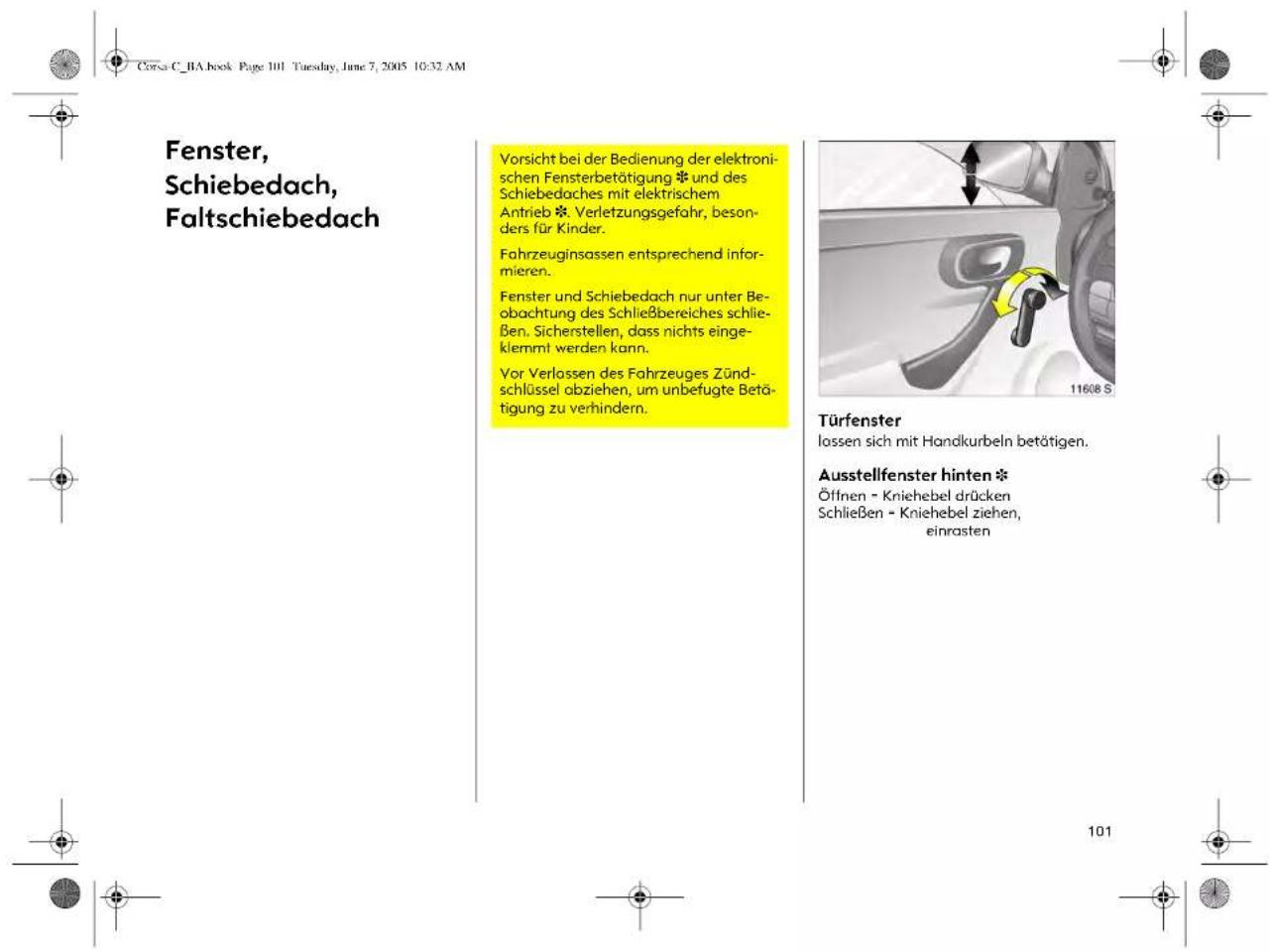 Fenster, Schiebedach, Faltschiebedach Vorsicht bei der Bedienung der elektronischen Fensterbetätigung * und des Schiebedaches mit elektrischem Antrieb *. Verletzungsgefahr, besonders für Kinder. Fahrzeuginsassen entsprechend informieren. Fenster und Schiebedach nur unter Beobachtung des Schließbereiches schließen. Sicherstellen, dass nichts eingeklemmt werden kann. Vor Verlassen des Fahrzeuges Zündschlüssel abziehen, um unbefugte Betätigung zu verhindern. Türfenster lossen sich mit Handkurbeln betätigen. Ausstellfenster hinten * Öffnen - Kniehebel drücken Schließen - Kniehebel ziehen, einrasten
