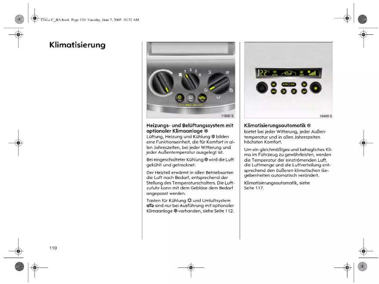 Klimatisierung Heizungs- und Belüftungssystem mit optionaler Klimaanlage * Lüftung, Heizung und Kühlung * bilden eine Funktionseinheit, die für Komfort in allen Jahreszeiten, bei jeder Witterung und jeder Außentemperatur ausgelegt ist. Bei eingescholteter Kühlung * wird die Luft gekühlt und getrocknet. Der Heizteil erwärmt in allen Betriebsarten die Luft nach Bedarf, entsprechend der Stellung des Temperaturscholters. Die Luftzufuhr kann mit dem Gebläse dem Bedarf angepasst werden. Tasten für Kühlung * und Umluftsystem * sind nur bei Ausführung mit optionaler Klimaanlage * vorhanden, siehe Seite 112. Klimatisierungsautomatik * bietet bei jeder Witterung, jeder Außentemperatur und in allen Jahreszeiten höchsten Komfort. Um ein gleichmäßiges und behagliches Klima im Fahrzeug zu gewährleisten, werden die Temperatur der einströmenden Luft, die Luftmenge und die Luftverteilung entsprechend den äußeren klimatischen Gegebenheiten automatisch verändert. Klimatisierungsautomatik, siehe Seite 117.