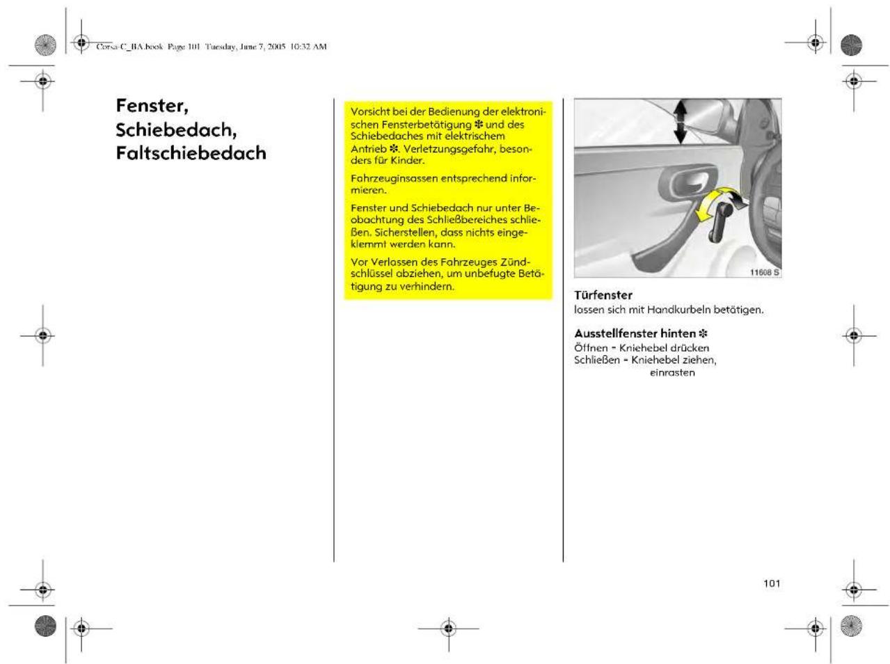 Fenster, Schiebedach, Faltschiebedach Vorsicht bei der Bedienung der elektronischen Fensterbetätigung * und des Schiebedaches mit elektrischem Antrieb *. Verletzungsgefahr, besonders für Kinder. Fahrzeuginsassen entsprechend informieren. Fenster und Schiebedach nur unter Beobachtung des Schließbereiches schließen. Sicherstellen, dass nichts eingeklemmt werden kann. Vor Verlassen des Fahrzeuges Zündschlüssel abziehen, um unbefugte Betätigung zu verhindern. Türfenster lossen sich mit Handkurbeln betätigen. Ausstellfenster hinten * Ölfnen - Kniehebel drücken Schließen - Kniehebel ziehen, einstasten