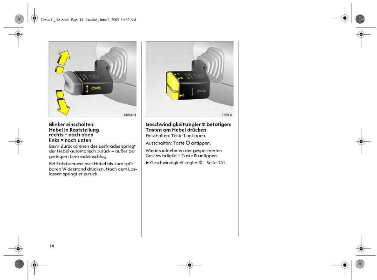 Blinker einschalten: Hebel in Raststellung rechts = nach oben links = nach unten Beim Zurückdrehen des Lenkrades springt der Hebel automatisch zurück – außer bei geringem Lenkradeinschlag. Bei Fahrbahnwechsel Hebel bis zum spür- baren Widerstand drücken. Nach dem Los- lassen springt er zurück. Geschwindigkeitsregler * betätigen: Tasten am Hebel drücken Einschalten: Taste I antippen. Ausschalten: Taste O antippen. Wiederaufnehmen der gespeicherten Geschwindigkeit: Taste R antippen. ► Geschwindigkeitsregler * – Seite 151.