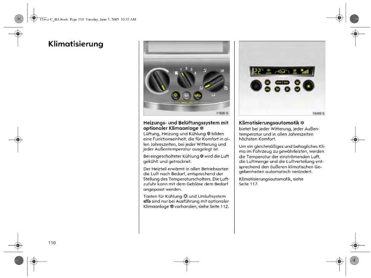 Klimatisierung Heizungs- und Belüftungssystem mit optionaler Klimaanlage * Lüftung, Heizung und Kühlung * bilden eine Funktionseinheit, die für Komfort in allen Jahreszeiten, bei jeder Witterung und jeder Außentemperatur ausgelegt ist. Bei eingescholteter Kühlung * wird die Luft gekühlt und getrocknet. Der Heizteil erwärmt in allen Betriebsarten die Luft nach Bedarf, entsprechend der Stellung des Temperaturscholters. Die Luftzufuhr kann mit dem Gebläse dem Bedarf angepasst werden. Tasten für Kühlung * und Umluftsystem * sind nur bei Ausführung mit optionaler Klimaanlage * vorhanden, siehe Seite 112. Klimatisierungsautomatik * bietet bei jeder Witterung, jeder Außentemperatur und in allen Jahreszeiten höchsten Komfort. Um ein gleichmäßiges und behagliches Klima im Fahrzeug zu gewährleisten, werden die Temperatur der einströmenden Luft, die Luftmenge und die Luftverteilung entsprechend den äußeren klimatischen Gegebenheiten automatisch verändert. Klimatisierungsautomatik, siehe Seite 117.
