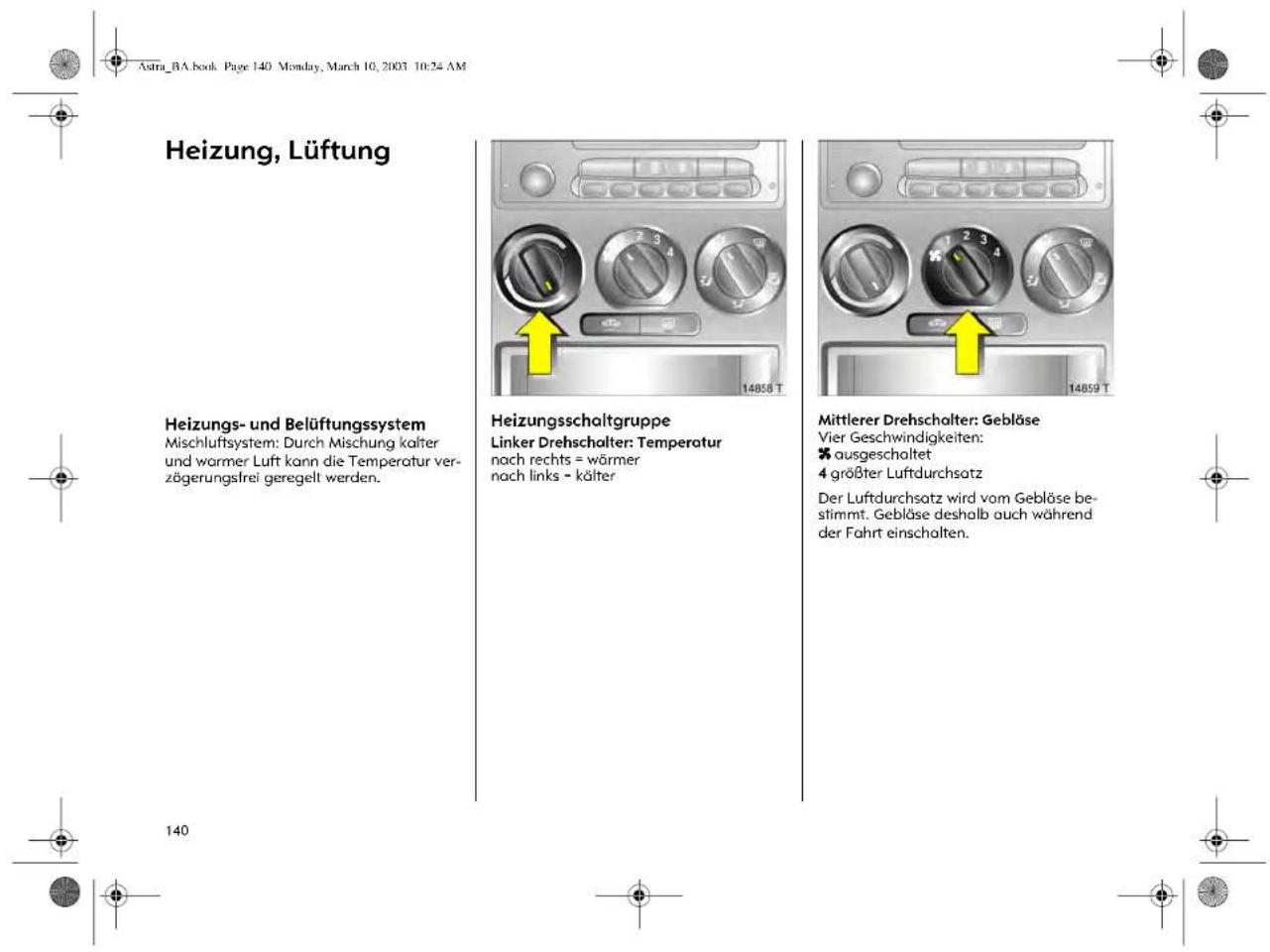Astra_BA.book Page 140 Monday, March 10, 2003 10:24 AM Heizung, Lüftung Heizungs- und Belüftungssystem Mischluftsystem: Durch Mischung kalter und warmer Luft kann die Temperatur ver- zögerungsfrei geregelt werden. Heizungsschaltgruppe Linker Drehschalter: Temperatur nach rechts = wärmer nach links - kälter Mittlerer Drehschalter: Gebläse Vier Geschwindigkeiten: * ausgeschaltet 4 größter Luftdurchsatz Der Luftdurchsatz wird vom Gebläse be- stimmt. Gebläse deshalb auch während der Fahrt einschalten.