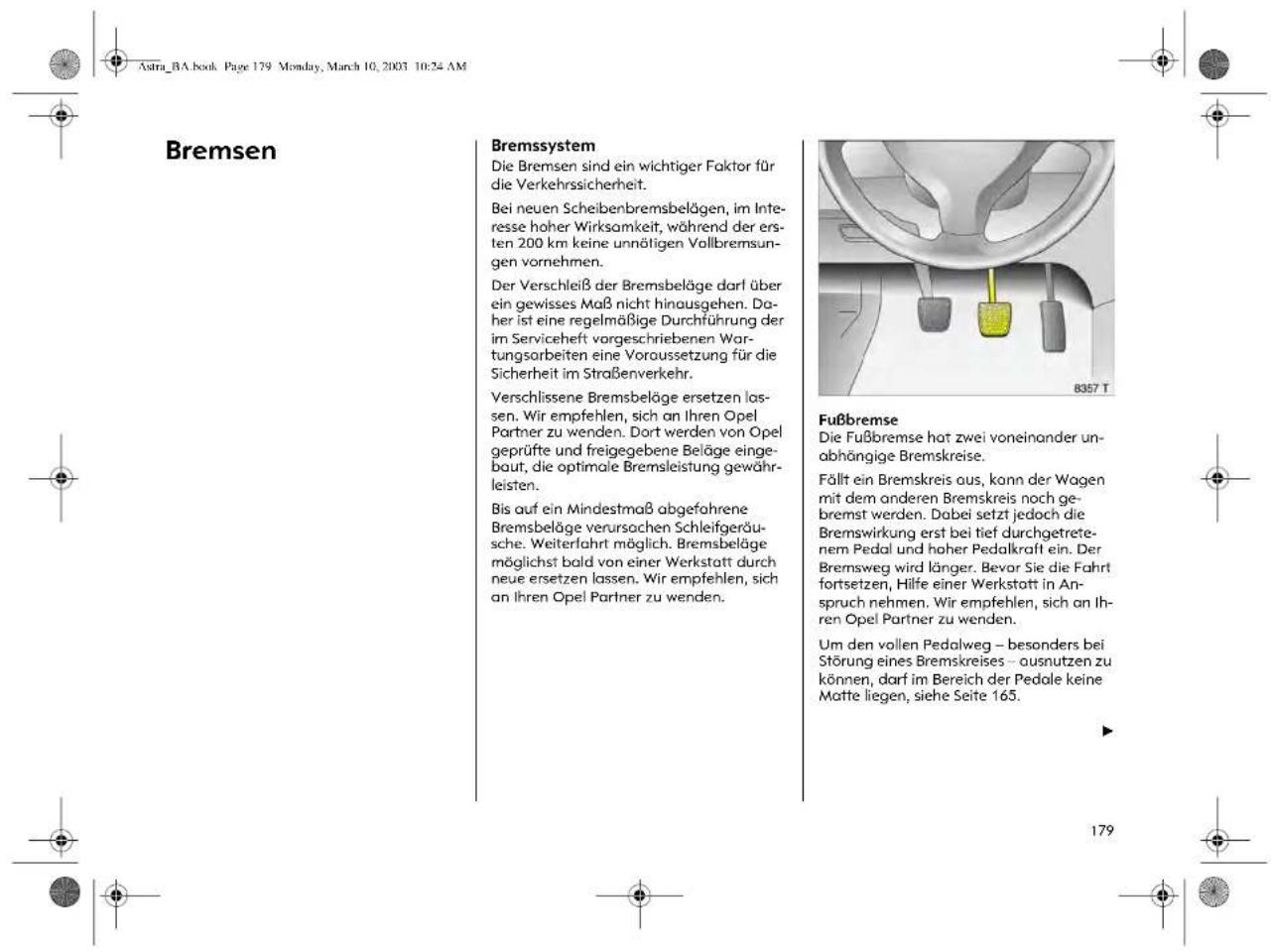 Astra_BA.book Page 179 Monday, March 10, 2003 10:24 AM Bremsen Bremssystem Die Bremsen sind ein wichtiger Faktor für die Verkehrssicherheit. Bei neuen Scheibenbremsbelägen, im Interesse hoher Wirksamkeit, während der ersten 200 km keine unnötigen Vollbremsungen vornehmen. Der Verschleiß der Bremsbeläge darf über ein gewisses Maß nicht hinausgehen. Daher ist eine regelmäßige Durchführung der im Serviceheft vorgeschriebenen Wartungsarbeiten eine Voraussetzung für die Sicherheit im Straßenverkehr. Verschlissene Bremsbeläge ersetzen lassen. Wir empfehlen, sich an Ihren Opel Partner zu wenden. Dort werden von Opel geprüfte und freigegebene Beläge eingebaut, die optimale Bremsleistung gewährleisten. Bis auf ein Mindestmaß abgefohrene Bremsbeläge verursachen Schleifgeräusche. Weiterfahrt möglich. Bremsbeläge möglichst bald von einer Werkstatt durch neue ersetzen lassen. Wir empfehlen, sich an Ihren Opel Partner zu wenden. Fußbremse Die Fußbremse hat zwei voneinander unabhängige Bremskreise. Fällt ein Bremskreis aus, kann der Wagen mit dem anderen Bremskreis noch gebremst werden. Dabei setzt jedoch die Bremswirkung erst bei tief durchgetretenem Pedal und hoher Pedalkraft ein. Der Bremsweg wird länger. Bevor Sie die Fahrt fortsetzen, Hilfe einer Werkstatt in Anspruch nehmen. Wir empfehlen, sich an Ihren Opel Partner zu wenden. Um den vollen Pedalweg – besonders bei Störung eines Bremskreises – ausnutzen zu können, darf im Bereich der Pedale keine Matte liegen, siehe Seite 165. 179