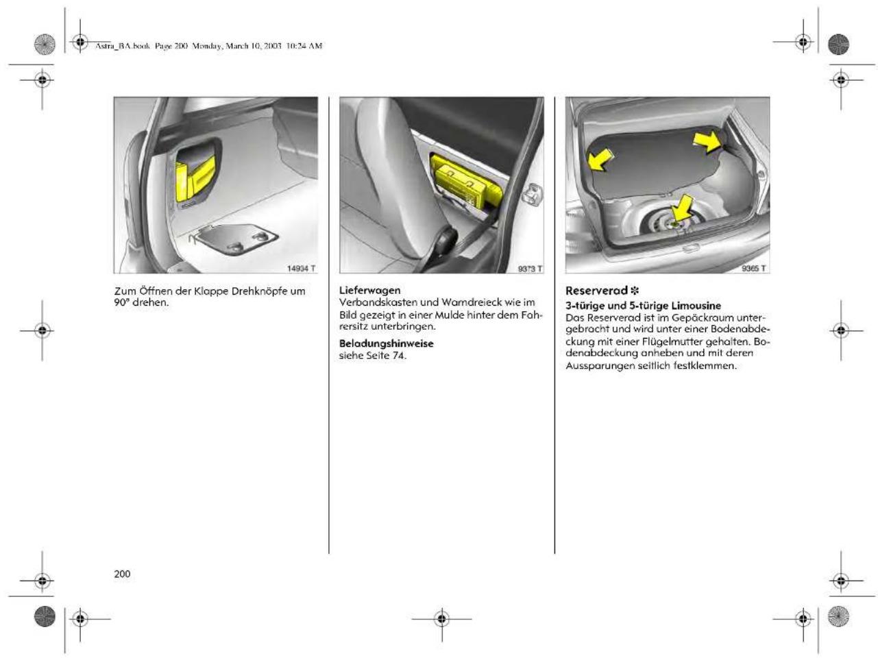 Astra_BA.book Page 200 Monday, March 10, 2003 10:24 AM Zum Öffnen der Klappe Drehknöpfe um 90° drehen. Lieferwagen Verbandskasten und Wardreieck wie im Bild gezeigt in einer Mulde hinter dem Fah- rersitz unterbringen. Beladungshinweise siehe Seite 74. Reserverad * 3-türige und 5-türige Limousine Das Reserverad ist im Gepäckraum unter- gebracht und wird unter einer Bodenabde- ckung mit einer Flügelmutter gehalten. Bo- denabdeckung anheben und mit deren Aussparungen seitlich festklemmen. 200