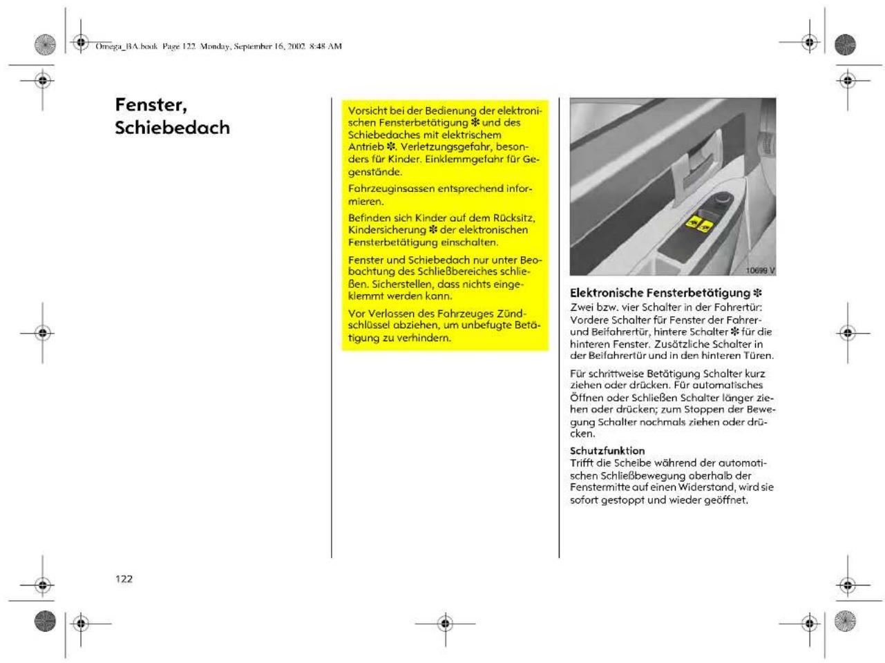 Fenster, Schiebedach Vorsicht bei der Bedienung der elektronischen Fensterbetätigung * und des Schiebedaches mit elektrischem Antrieb *. Verletzungsgefahr, besonders für Kinder. Einklemmgefahr für Gegenstände. Fahrzeuginsassen entsprechend informieren. Befinden sich Kinder auf dem Rücksitz, Kindersicherung *. der elektronischen Fensterbetätigung einschalten. Fenster und Schiebedach nur unter Beobachtung des Schließbereiches schließen. Sicherstellen, dass nichts eingeklemmt werden kann. Vor Verlassen des Fahrzeuges Zündschlüssel abziehen, um unbefugte Betätigung zu verhindern. Elektronische Fensterbetätigung * Zwei bzw. vier Schalter in der Fahrer Tür: Vordere Schalter für Fenster der Fahrer- und Beifahrertür, hintere Schalter *. für die hinteren Fenster. Zusätzliche Schalter in der Beifahrertür und in den hinteren Türen. Für schrittweise Betätigung Schalter kurz ziehen oder drücken. Für automatisches Öffnen oder Schließen Schalter länger ziehen oder drücken; zum Stoppen der Bewegung Schalter nochmals ziehen oder drücken. Schutzfunktion Trifft die Scheibe während der automatischen Schließbewegung oberhalb der Fenstermitte auf einen Widerstand, wird sie sofort gestoppt und wieder geöffnet.