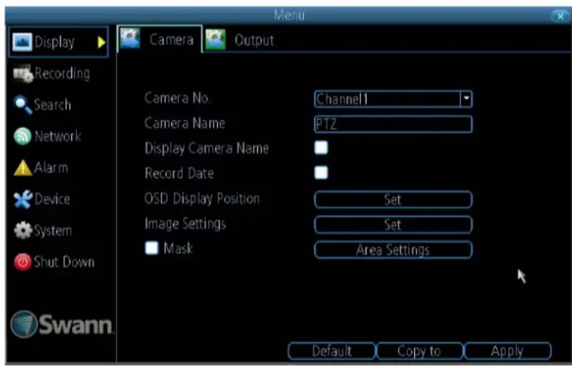 Display Recording Search Network Alarm Device System Shut Down Swann. Camera Output Camera No. Channel1 Camera Name PTZ Display Camera Name Record Date OSD Display Position Set Image Settings Set Mask Area Settings Default Copy to Apply