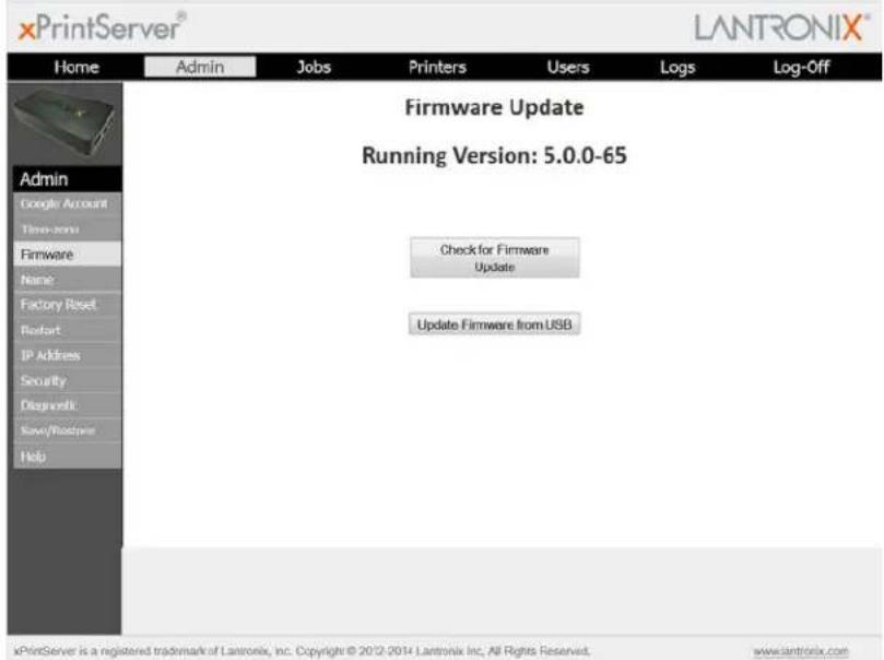 xPrintServer® LANTRONIX® Home Admin Jobs Printers Users Logs Log-Off Firmware Update Running Version: 5.0.0-65 Check for Firmware Update Update Firmware from USB Admin Google Account Time-zms Firmware Name: Factory Reset Reset IP Address Security Diagnostic Save/Restore Help xPrintServer is a registered trademark of Lantronix, Inc. Copyright © 2012-2014 Lantronix Inc. All Rights Reserved. www.lantronix.com