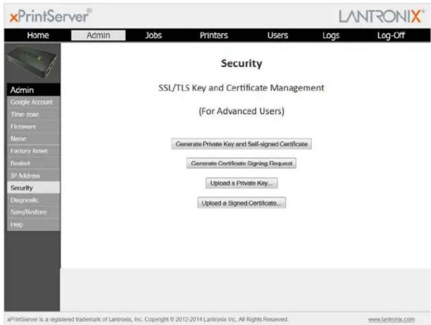 xPrintServer® LANTRONIX® Home Admin Jobs Printers Users Logs Log-Off Security SSL/TLS Key and Certificate Management (For Advanced Users) Generate Private Key and Self-signed Certificate Generate Certificate Signing Request Upload a Private Key... Upload a Signed Certificate... Admin Google Account Time-zone Firmware Name Factory Reset Restart IP Address Security Diagnostic Save/Restore Help xPrintServer is a registered trademark of Lantronix, Inc. Copyright © 2012-2014 Lantronix Inc, All Rights Reserved. www.lantronix.com