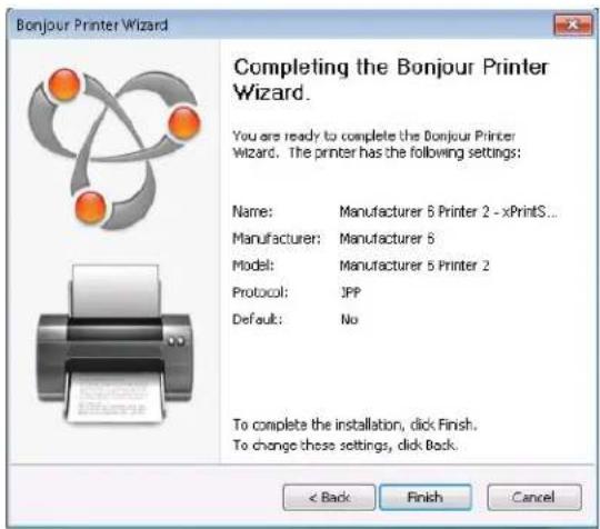 Bonnjour Printer Wizard Completing the Bonjour Printer Wizard. You are ready to complete the Bonjour Printer Wizard. The printer has the following settings: Name: Manufacturer 5 Printer 2 - xPrintS... Manufacturer: Manufacturer 8 Model: Manufacturer 5 Printer 2 Protocol: JPP Default: No To complete the installation, click Finish. To change these settings, click Back. < Back Finish Cancel