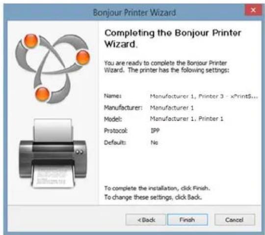 Bonjour Printer Wizard Completing the Bonjour Printer Wizard. You are ready to complete the Bonjour Printer Wizard. The printer has the following settings: Name: Manufacturer 1, Printer 3 - xPrint5... Manufacturer: Manufacturer 1 Model: Manufacturer 1, Printer 1 Protocol: IPP Default: No To complete the installation, click Finish. To change these settings, click Back. < Back Finish Cancel
