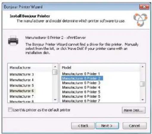 Bourjour Printer Wizard Install Bonjour Printer The manufacturer and model determine which printer software to use. Manufacturer 8 Printer 2 - xPrintServer The Bonjour Printer Wizard cannot find a driver for this printer. Manually select from the list, or click 'Have Disk' if your printer came with an installation disk. Manufacturer Manufacturer 3 Manufacturer 4 Manufacturer 5 Manufacturer 6 Manufacturer 7 Manufacturer 8 Model Manufacturer 0 Printer 1 Manufacturer 0 Printer 2 Manufacturer 0 Printer 3 Manufacturer 0 Printer 4 Manufacturer 6 Printer 5 Manufacturer 6 Printer 6 Manufacturer 6 Printer 7 Use this printer as the default printer Have Disk... < Back Next > Cancel