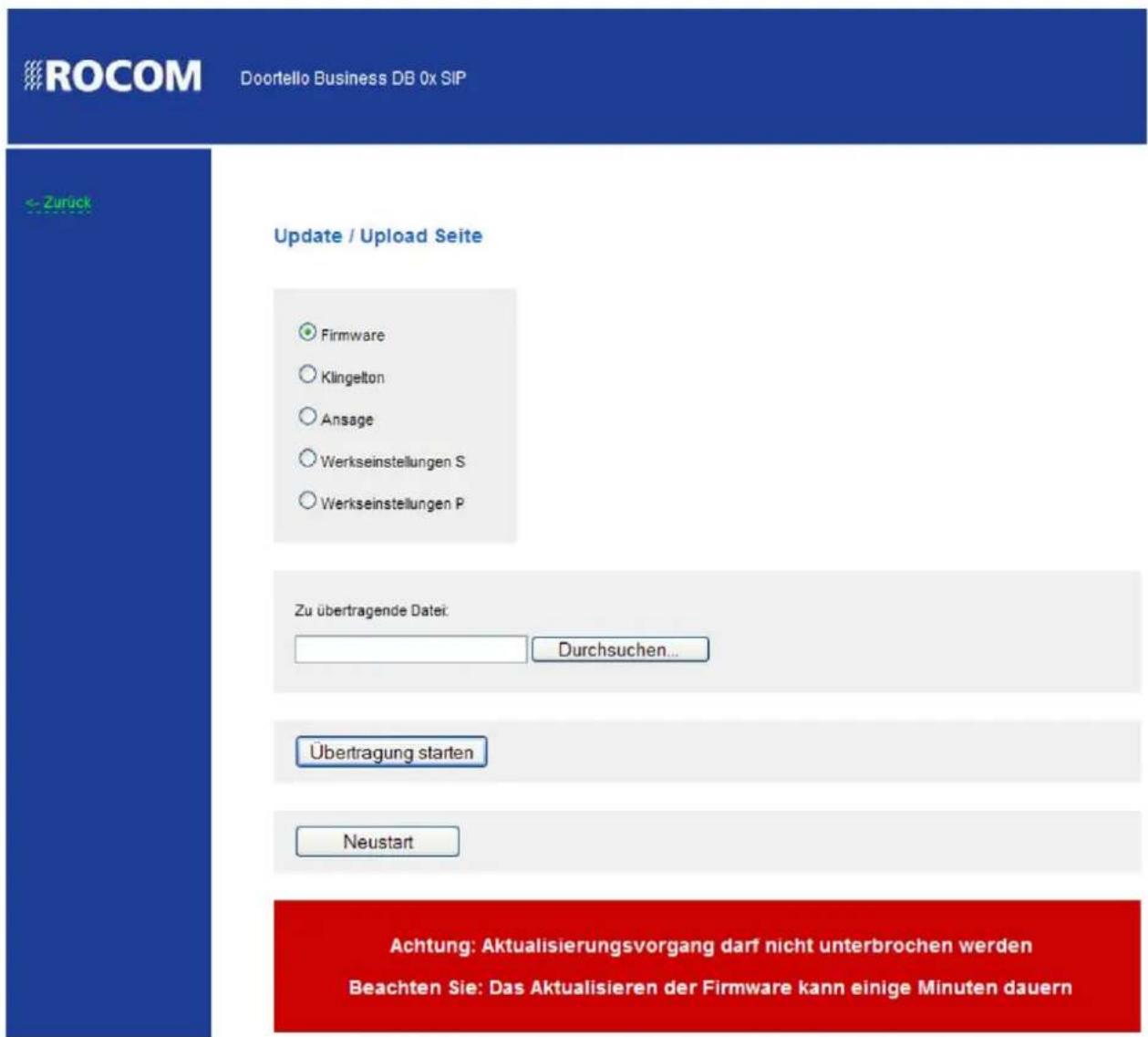 ROCOM Doortello Business DB 0x SIP <-Zurück Update / Upload Seite Firmware Klingelton Ansage Werkseinstellungen S Werkseinstellungen P Zu übertragende Datei: Durchsuchen... Übertragung starten Neustart Achtung: Aktualisierungsvorgang darf nicht unterbrochen werden Beachten Sie: Das Aktualisieren der Firmware kann einige Minuten dauern