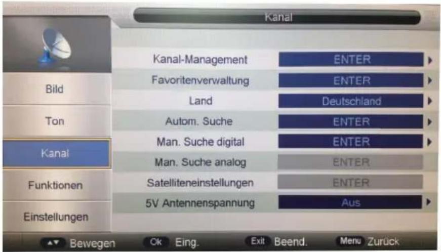 Kanal Bild Ton Kanal Funktionen Einstellungen Kanal-Management Favoritenverwaltung Land Autom. Suche Man. Suche digital Man. Suche analog Satelliteneinstellungen 5V Antennenspannung ENTER ENTER Deutschland ENTER ENTER ENTER ENTER Aus Bewegen Ok Eing. Exit Beend. Menu Zurück