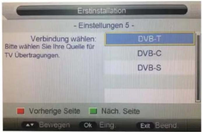 Erstinstallation - Einstellungen 5 - Verbindung wählen: Bitte wählen Sie Ihre Quelle für TV Übertragungen. DVB-T DVB-C DVB-S Vorherige Seite Näch. Seite Bewegen Ok Eing.Exit Beend.