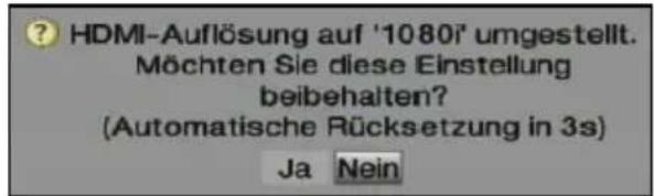HDMI-Auflösung auf '1080i umgestellt. Möchten Sie diese Einstellung beibehalten? (Automatische Rücksetzung in 3s) Ja Nein