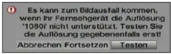 Es kann zum Bildausfall kommen, wenn Ihr Fernsehgerät die Auflösung '1080i" nicht unterstützt. Testen Sie die Auflösung gegebenenfalls erst! Abbrechen Fortsetzen Testen