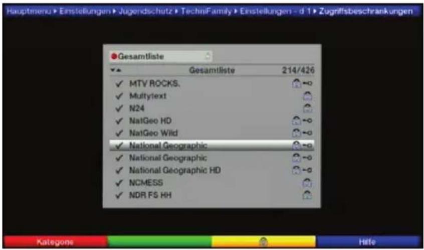 Hauptmenu > Einstellungen > Jugendschutz > TechniFamily > Einstellungen - d 1 > Zugniffsbeschränkungen Gesamtliste Gesamtliste 214/426 ✓ MTV ROCKS. ✓ Multytext ✓ N24 ✓ NatGeo HD ✓ NatGeo Wild ✓ National Geographic ✓ National Geographic ✓ National Geographic HD ✓ NCMESS ✓ NDR FS HH Kategorie Hafe