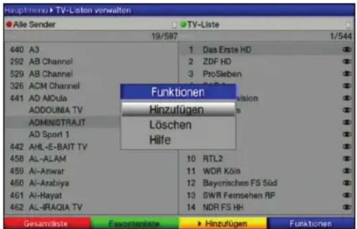 Hauptmenu ▶ TV-Listen verwalten Alle Sender ▶ TV-Liste 19/597 1/544 440 A3 1 Das Erste HD 292 AB Channel 2 ZDF HD 529 AB Channel 3 ProSieben 326 ACM Channel 441 AD AIDula Vision ADDOUNIA TV ADMINISTRA.IT AD Sport 1 442 AHL-E-BAIT TV 458 AL-ALAM 10 RTL2 459 Al-Anwar 11 WDR Köln 460 Al-Arabiya 12 Bayerisches FS Süd 461 Al-Hayat 13 SWR Fernsehen RP 462 AL-JRAQIA TV 14 NDR FS HH Funktionen Hinzufügen Löschen Hilfe Gesamtliste Favontenliste ▶ Hinzufügen Funktionen