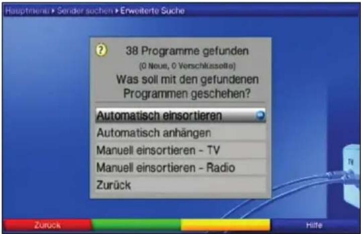 Hauptmenu > Sender suchen > Erweiterte Suche ? 38 Programme gefunden (0 Neue, 0 Verschlüsselte) Was soll mit den gefundenen Programmen geschehen? Automatisch einsortieren Automatisch anhängen Manuell einsortieren - TV Manuell einsortieren - Radio Zurück