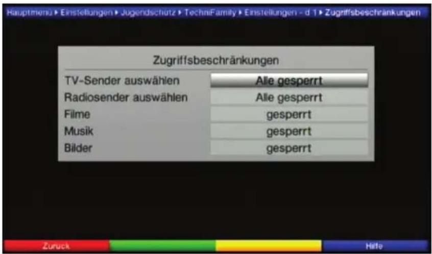 Hauptmenu► Einstellungen► Jugendschutz► TechniFamily► Einstellungen - d 1► Zugriffsbeschränkungen Zugriffsbeschränkungen TV-Sender auswählen Alle gesperrt Radiosender auswählen Alle gesperrt Filme gesperrt Musik gesperrt Bilder gesperrt Zurück Helle