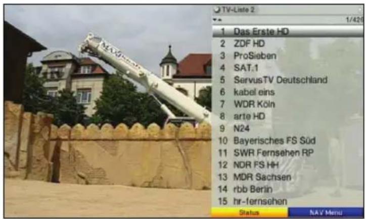 TV-List 2 1/426 1 Das Erste HD 2 ZDF HD 3 ProSieben 4 SAT.1 5 ServusTV Deutschland 6 kabel eins 7 WDR Köln 8 arte HD 9 N24 10 Bayerisches FS Süd 11 SWR Fernsehen RP 12 NDR FS HH 13 MDR Sachsen 14 rbb Berlin 15 hr-fernsehen Status NAV Menu