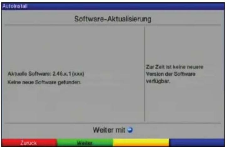 AutoInstall Software-Aktualisierung Aktuelle Software: 2.46.x.1 (xxx) Keine neue Software gefunden. Zur Zeit ist keine neuere Version der Software verfügbar. Weiter mit Zuruck Weiter