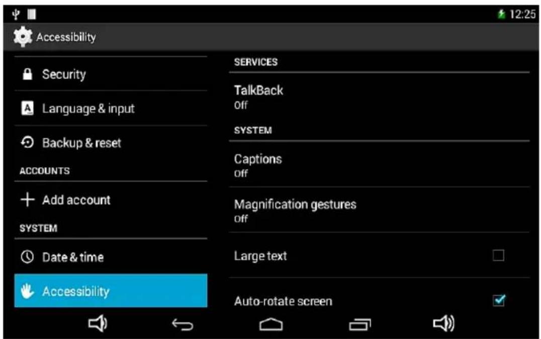 Accessibility Security Language & input Backup & reset ACCOUNTS Add account SYSTEM Date & time Accessibility SERVICES TalkBack off SYSTEM Captions off Magnification gestures off Large text Auto-rotate screen