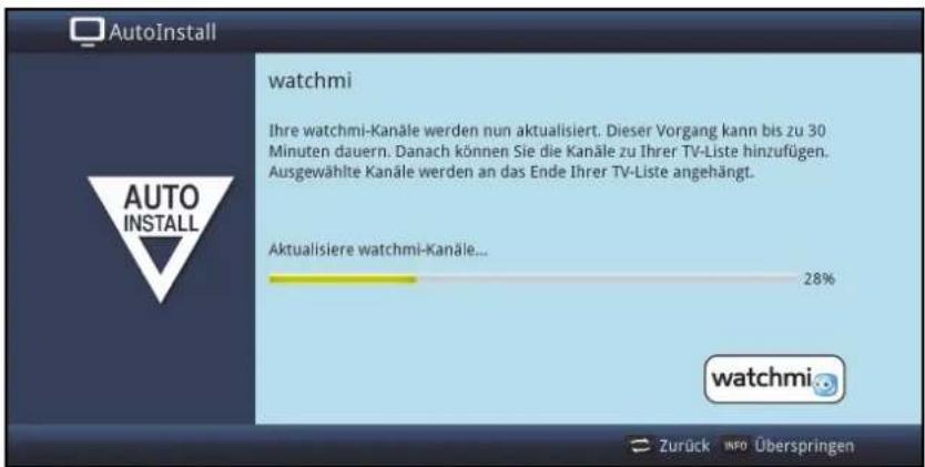 AutoInstall watchmi Ihre watchmi-Kanäle werden nun aktualisiert. Dieser Vorgang kann bis zu 30 Minuten dauern. Danach können Sie die Kanäle zu Ihrer TV-Liste hinzufügen. Ausgewählte Kanäle werden an das Ende Ihrer TV-Liste angehängt. Aktualisiere watchmi-Kanäle... 28% watchmi Zurück INFO Überspringen