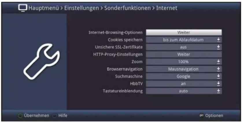 Hauptmenü > Einstellungen > Sonderfunktionen > Internet Internet-Browsing-Optionen Weiter Cookies speichern bis zum Ablaufdatum Unsichere SSL-Zertifikate aus HTTP-Proxy-Einstellungen Weiter Zoom 100% Browsernavigation Mausnavigation Suchmaschine Google HbbTV an Tastatureinblendung auto Übernehmen Hilfe Optionen