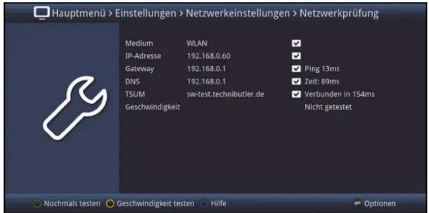 Hauptmenü > Einstellungen > Netzwerkeinstellungen > Netzwerkprüfung Medium WLAN IP-Adresse 192.168.0.60 Gateway 192.168.0.1 Ping 13ms DNS 192.168.0.1 Zeit: 89ms TSUM sw-test.technibutler.de Verbunden in 154ms Geschwindigkeit Nicht getestet Nochmals testen Geschwindigkeit testen Hilfe Optionen