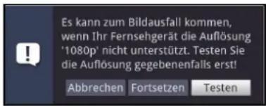 Es kann zum Bildausfall kommen, wenn Ihr Fernsehgerät die Auflösung '1080p' nicht unterstützt. Testen Sie die Auflösung gegebenenfalls erst! Abbrechen Fortsetzen Testen