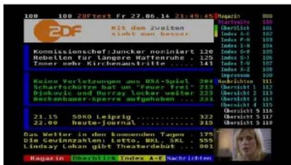 100 100 20Ftext Fr 27.06.14 21:49:45 EDF mit dem Zweiten sicht man besser Kommissionschef:Juncker nominiert 120 Rebetlen für langere Waffenruhe . 125 Timmer mehr Kirchenaustrille .... 141 Keine Verletzungen aus USA-Spiel 204 Scharfschütze hat um "Feuer frei" 213 Djokovic und Hurray locker weiter 223 Beckenbauer-sperre aufgehoben ... 231 21.15 SOKO Leipzig .... 322 22.00 heute-journal .... 315 Das Wetter in den kommenden Tagen . 175 Die Gewinnzahlen: Lotto, OKL, SKL . 555 Lindsay Lohan gibt Theaterdebut ... 801 Magazin Überblick Index A-F Nachrichten