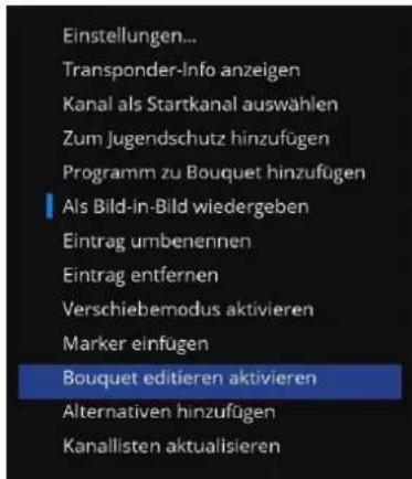 Einstellungen... Transponder-Info anzeigen Kanal als Startkanal auswählen Zum Jugendschutz hinzufügen Programm zu Bouquet hinzufügen Als Bild-in-Bild wiedergeben Eintrag umbenennen Eintrag entfernen Verschiebemodus aktivieren Marker einfügen Bouquet editieren aktivieren Alternativen hinzufügen Kanallisten aktualisieren