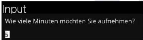 Input Wie viele Minuten möchten Sie aufnehmen? 5