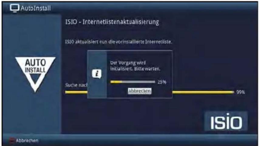 AutoInstall ISIO - Internetlistenaktualisierung ISIO aktualisiert nun die vorinstallierte Internetliste. AUTO INSTALL Suche nach Der Vorgang wird inklaliisiert. Bitte warten. Abbrechen 99% Isio Abbrechen