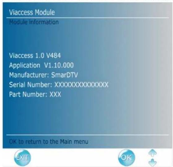 Viaccess Module Module information Viaccess 1.0 V484 Application V1.10.000 Manufacturer: SmarDTV Serial Number:XXXXXXXXXXXX Part Number: XXX OK to return to the Main menu