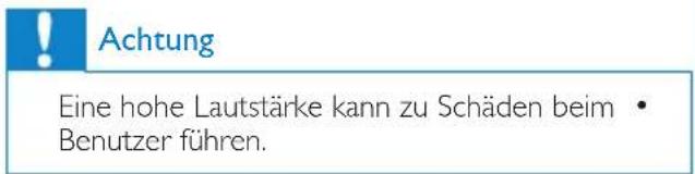 Achtung Eine hohe Lautstärke kann zu Schäden beim • Benutzer führen.