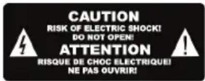 CAUTION RISK OF ELECTRIC SHOCK! DO NOT OPEN! ATTENTION RISQUE DE CHOC ELECTRIQUE! NE PAS OUVRIR!